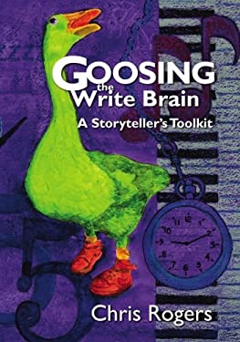 Goosing the Write Brain : A Storyteller's Toolkit