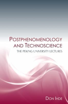 Postphenomenology and Technoscience : The Peking University Lectures