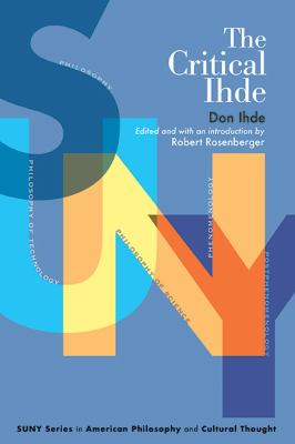 The Critical Ihde : Suny Series in American Philosophy and Cultural Thought