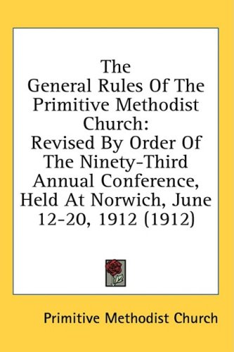 Methodist Principles The General Rules of the Primitive Methodist Church : Revised by Order ...