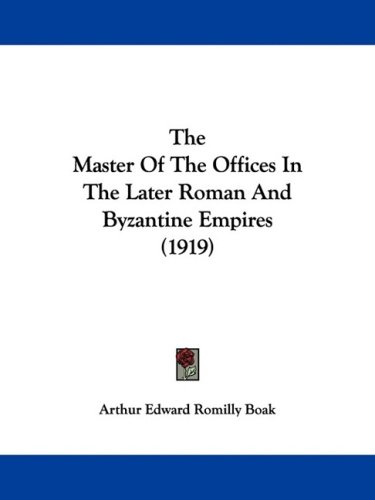 The Master of the Offices in the Later Roman and Byzantine Empires