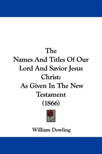 The Names and Titles of Our Lord and Savior Jesus Christ : As Given in ...
