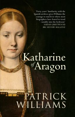 Katharine of Aragon : The Tragic Story of Henry VIII's First