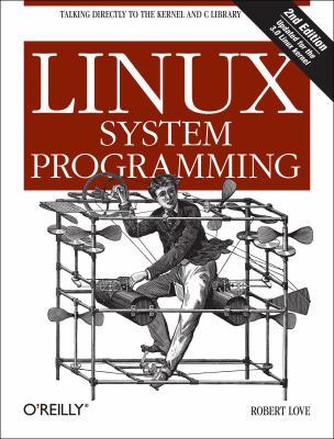 Linux System Programming : Talking Directly to the Kernel and C Library ...