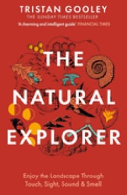 The Natural Explorer : Enjoy the Landscape Through Touch, Sight, Sound and Smell