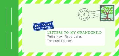 Letters to My Grandchild : Write Now. Read Later. Treasure Forever