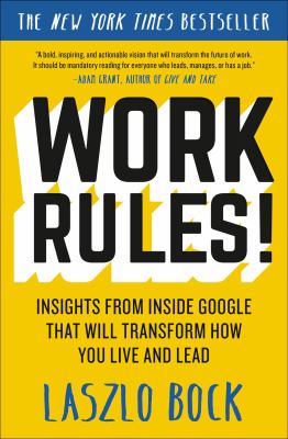 Work Rules! : Insights from Inside Google That Will Transform How You Live and Lead