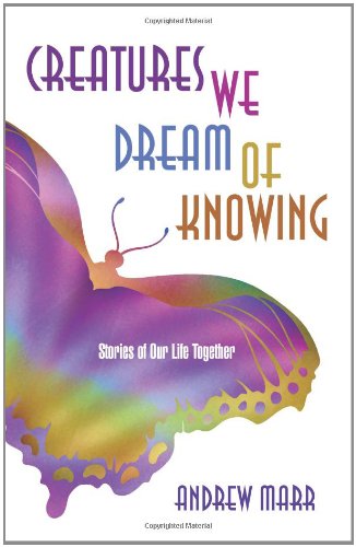 Creatures We Dream of Knowing : Stories of Our Life Together