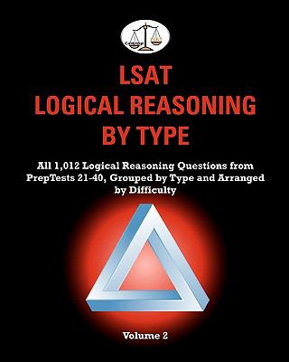 LSAT Logical Reasoning by Type, Volume 2 : All 1,012 Logical Reasoning ...