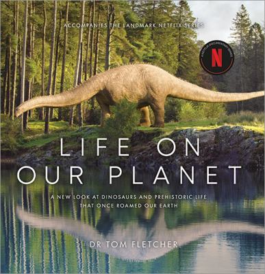 Life on Our Planet : A Stunning Re-Examination of Prehistoric Life on Earth