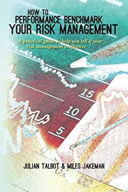 How to Performance Benchmark Your Risk Management : A Practical Guide to Help You Tell If Your Risk Management Is Effective