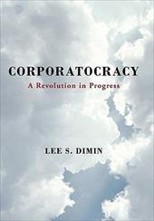 Corporatocracy: A Revolution in Progress - Dimin, Lee S.
