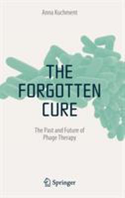 The Forgotten Cure : The Past and Future of Phage Therapy