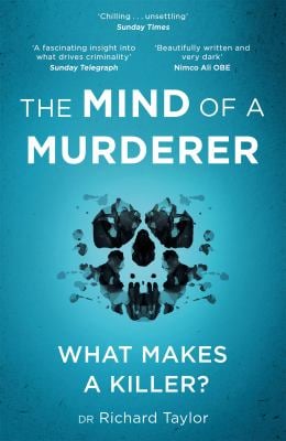 The Mind of a Murderer : A Glimpse into the Darkest Corners of the Human Psyche, from a Leading Forensic Psychiatrist