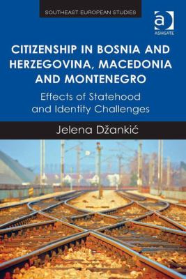 Citizenship in Bosnia and Herzegovina, Macedonia and Montenegro : Effects of Statehood and Identity Challenges