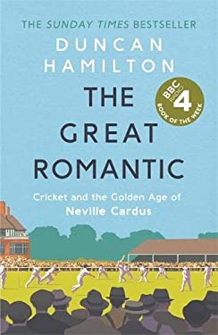 The Great Romantic : Cricket and the Golden Age of Neville Cardus