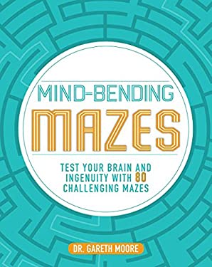 Mind-Bending Mazes : Test Your Brain and Ingenuity with 80 Challenging Mazes