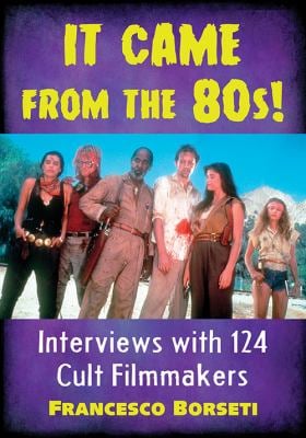 It Came from The 80s! : Interviews with 124 Cult Filmmakers
