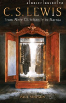 A Brief Guide to C. S. Lewis : From Mere Christianity to Narnia