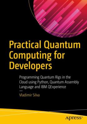 Practical Quantum Computing for Developers : Programming Quantum Rigs ...