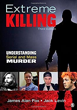 Extreme Killing : Understanding Serial and Mass Murder