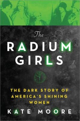 The Radium Girls : The Dark Story of America's Shining Women