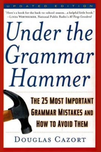 Under the Grammar Hammer : The 25 Most Important Grammar Mistakes and How to Avoid Them