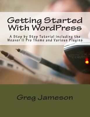 Getting Started with WordPress : A Step by Step Tutorial Including the ...