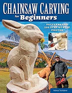Chainsaw Carving for Beginners : Patterns and 250 Step-By-Step Photos ...