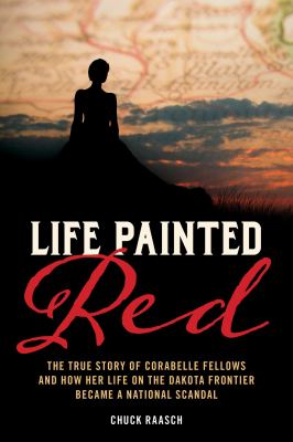 Life Painted Red : The True Story of Corabelle Fellows and How Her Life