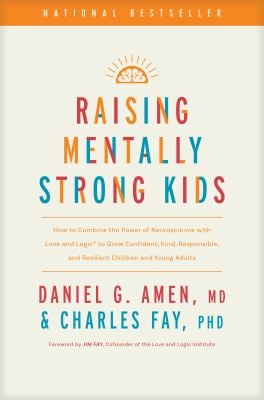 Raising Mentally Strong Kids : How to Combine the Power of Neuroscience with Love and Logic to Grow Confident, Kind, Responsible, and Resilient Childr