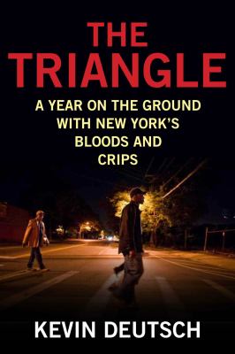 The Triangle : A Year on the Ground with New York's Bloods and Crips