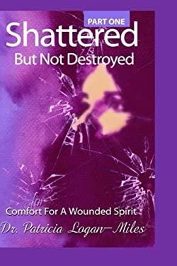 Shattered but Not Destroyed : Comfort for a Wounded Spirit