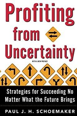 Profiting from Uncertainty : Strategies for Succeeding No Matter What the Future Brings