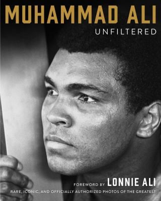 Muhammad Ali Unfiltered : Rare, Iconic, and Officially Authorized Photos of the Greatest
