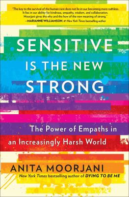 Sensitive Is the New Strong : The Power of Empaths in an Increasingly Harsh World