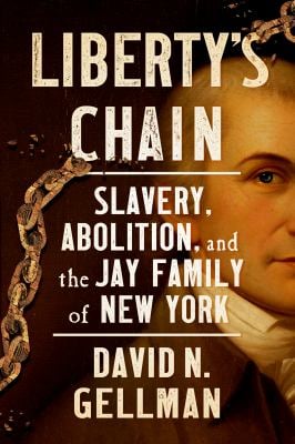 Liberty's Chain : Slavery, Abolition, and the Jay Family of New York