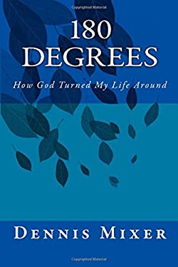 180 Degrees: How God Turned My Life Around book by Dennis Mixer