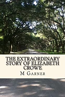 The Extraordinary Story of Elizabeth Crowe : A Book with the Amazing Life Story of Elizabeth Crowe