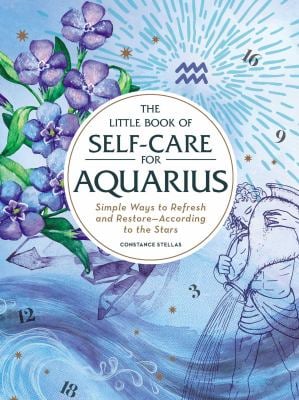 The Little Book of Self-Care for Aquarius : Simple Ways to Refresh and Restore--According to the Stars