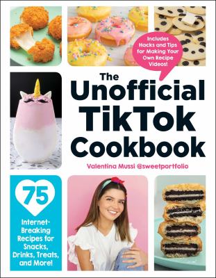 The Unofficial TikTok Cookbook : 75 Internet-Breaking Recipes for Snacks, Drinks, Treats, and More!