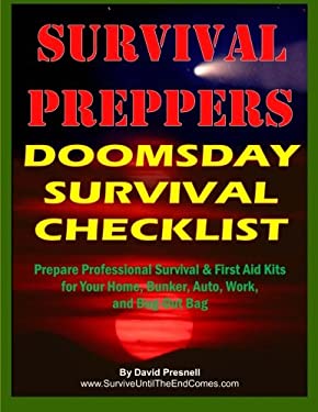 Survival Preppers Doomsday Survival Checklist : Prepare Professional Survival and First Aid Kits for Your Home, Bunker, Auto, Work, and Bug-Out Bag