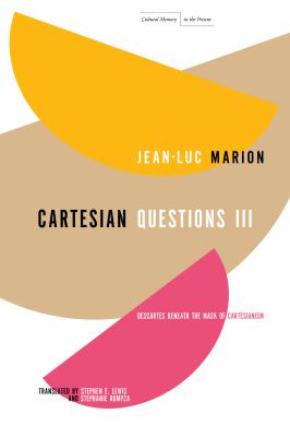 Cartesian Questions III : Descartes Beneath the Mask of Cartesianism ...