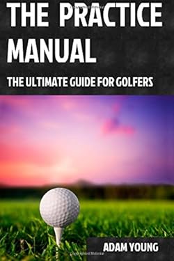 The Practice Manual : The Ultimate Guide for Golfers used book by Adam Young: 9781507723173