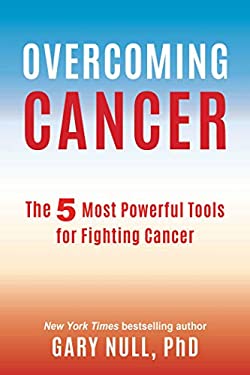 Overcoming Cancer : The 5 Most Powerful Tools for Fighting Cancer