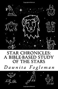 Star Chronicles: a Bible Based Study of the Stars : Constellations and Gospel Prophecy