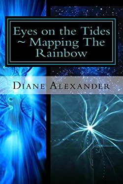 Eyes On The Tides Mapping The Rainbow Welcome To The Time Protocol The Time Storm Kings Across The Rainbow Bridge Volume 1 By Diane Alexander Reviews Description And More Betterworldbooks Com