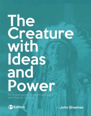 The Creature with Ideas and Power : An Investigation of Anthropology and Human Culture