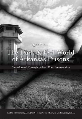 The Dark and Evil World of Arkansas Prisons : Transformed Through Federal Court Intervention