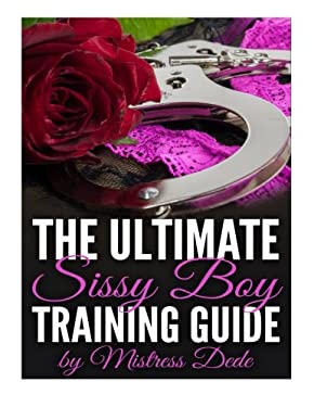 The Ultimate Sissy Boy Training Guide by Mistress Dede